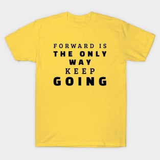 Forward Is The Only Way Keep Going T-Shirt